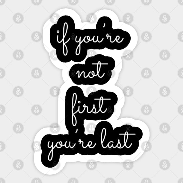 If You're Not First You're Last Sticker by GrayDaiser